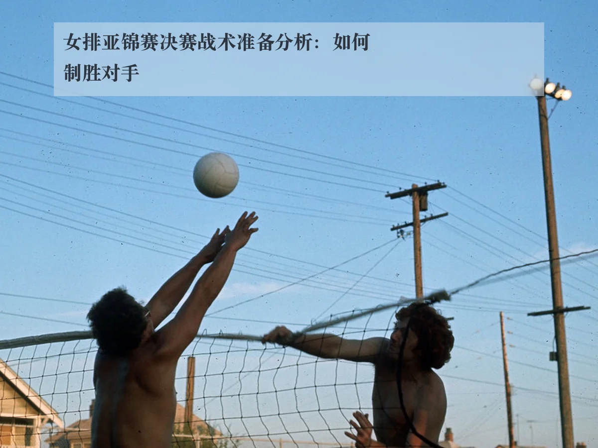 女排亚锦赛决赛战术准备分析：如何制胜对手